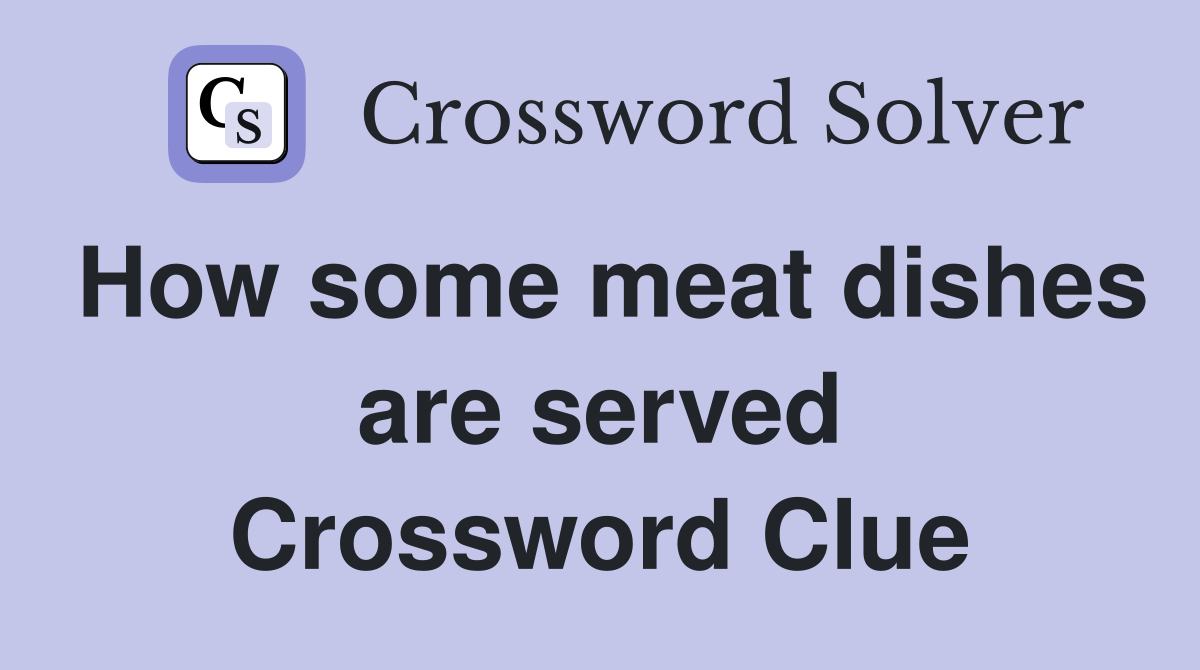 How some meat dishes are served Crossword Clue