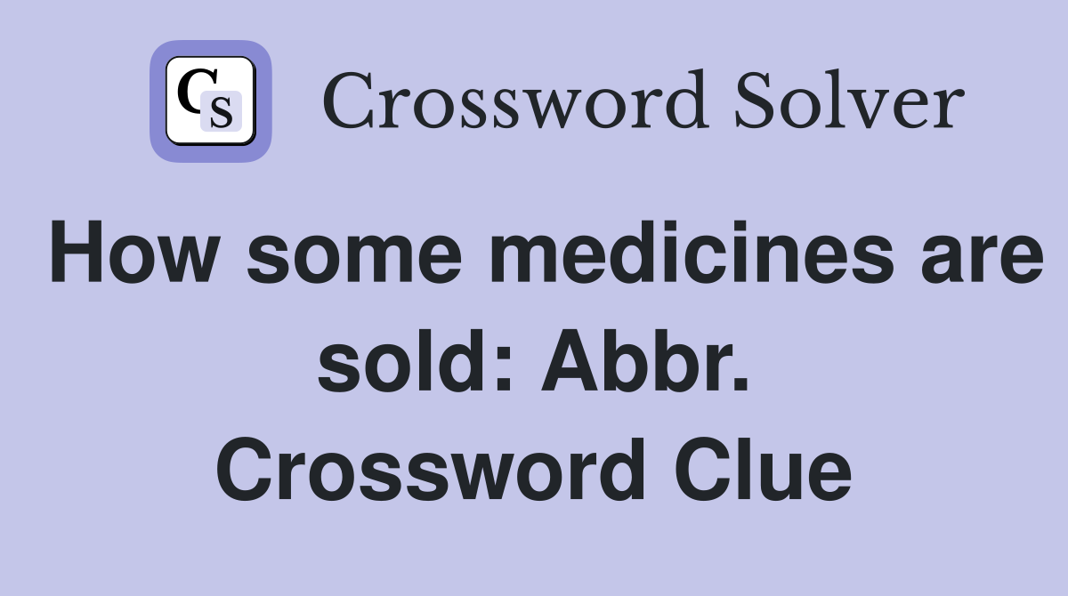 How some medicines are sold: Abbr. Crossword Clue