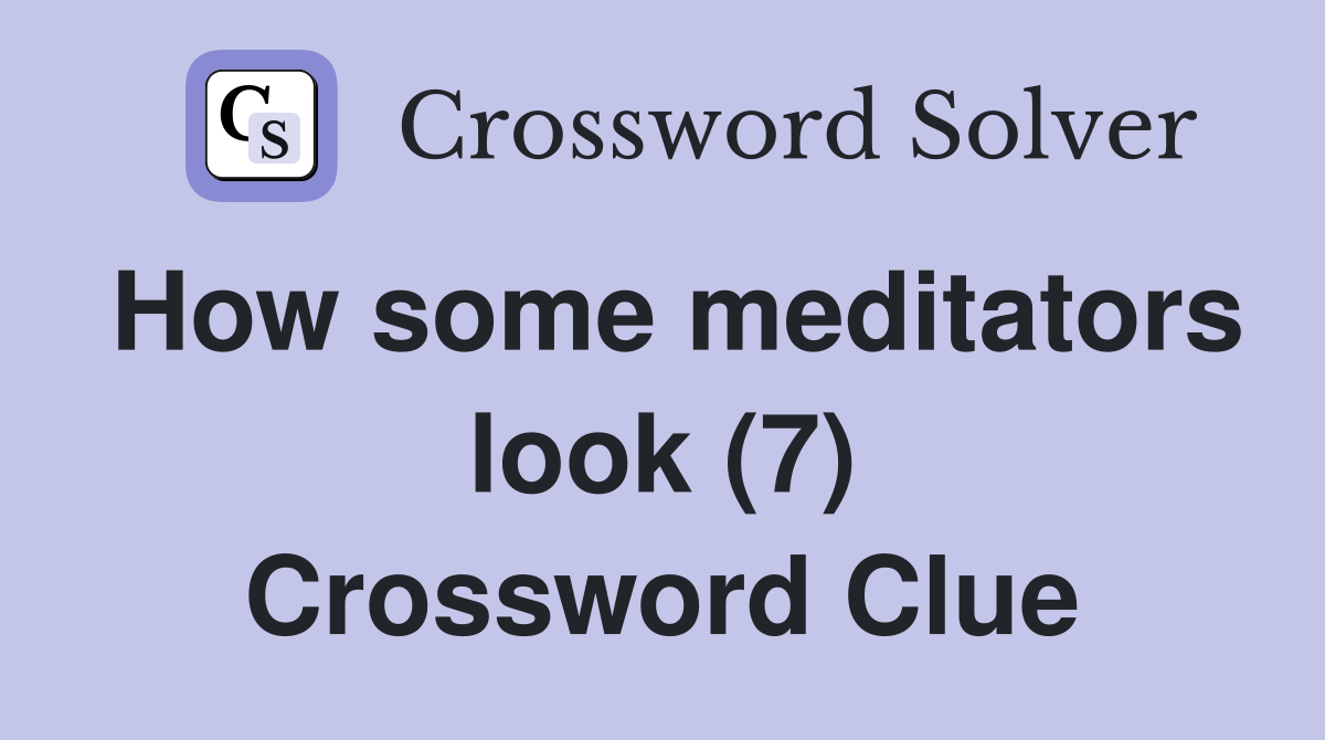 How some meditators look (7) Crossword Clue