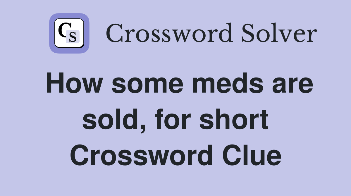 How some meds are sold, for short Crossword Clue