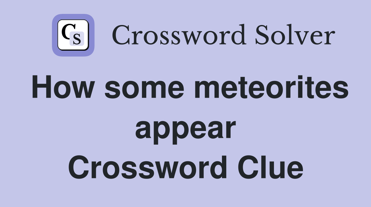 How some meteorites appear Crossword Clue