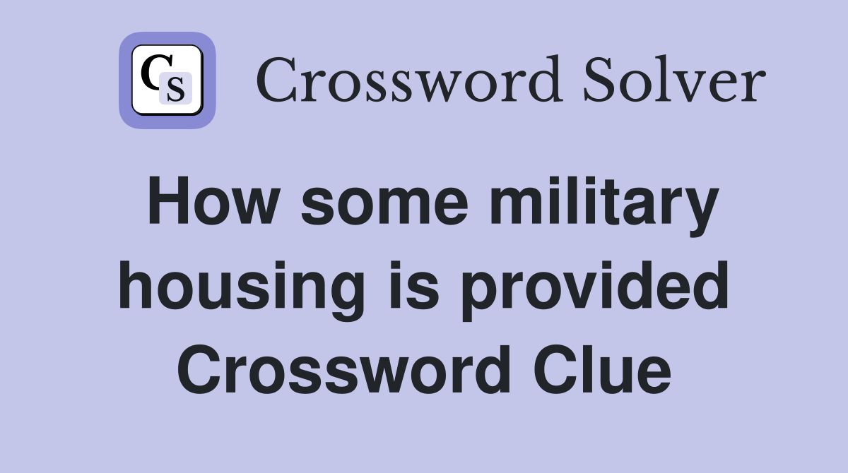How some military housing is provided Crossword Clue