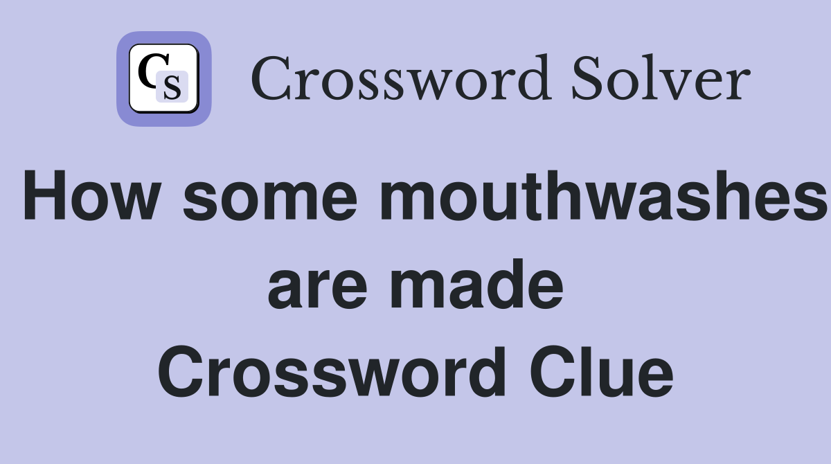 How some mouthwashes are made Crossword Clue
