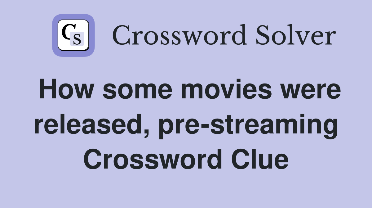 How some movies were released, pre-streaming Crossword Clue
