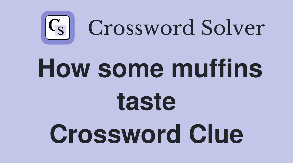 How some muffins taste Crossword Clue