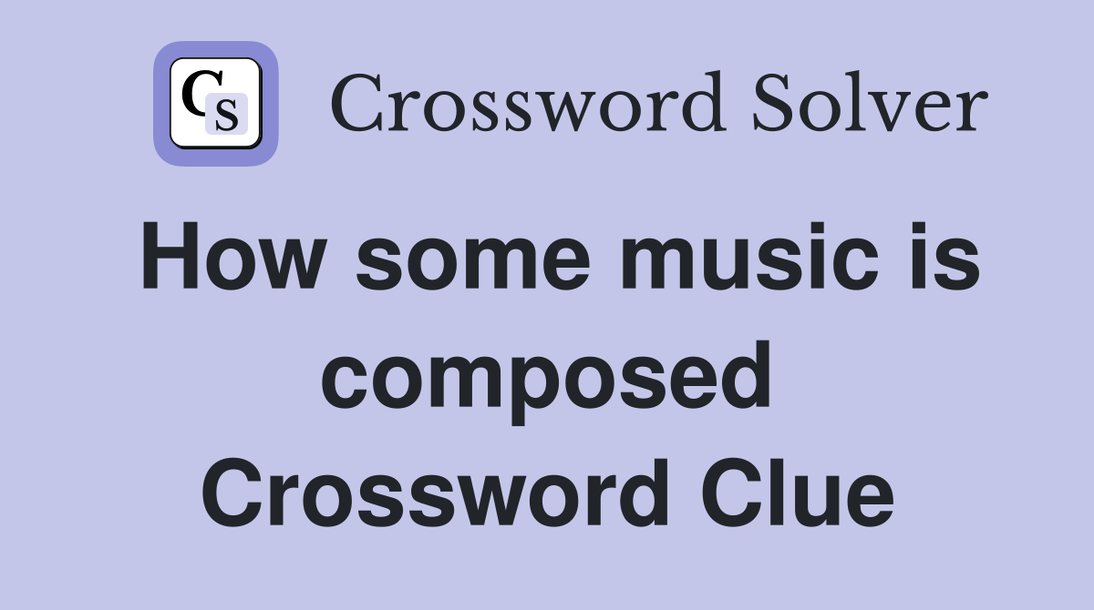 How some music is composed Crossword Clue
