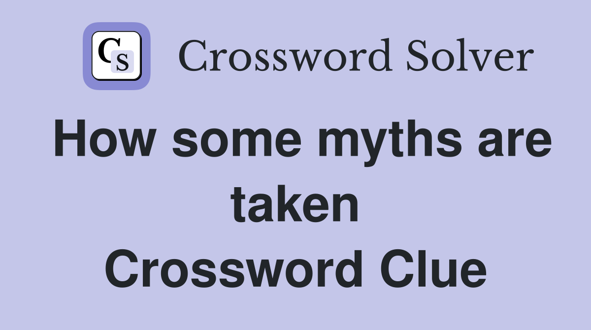 How some myths are taken Crossword Clue