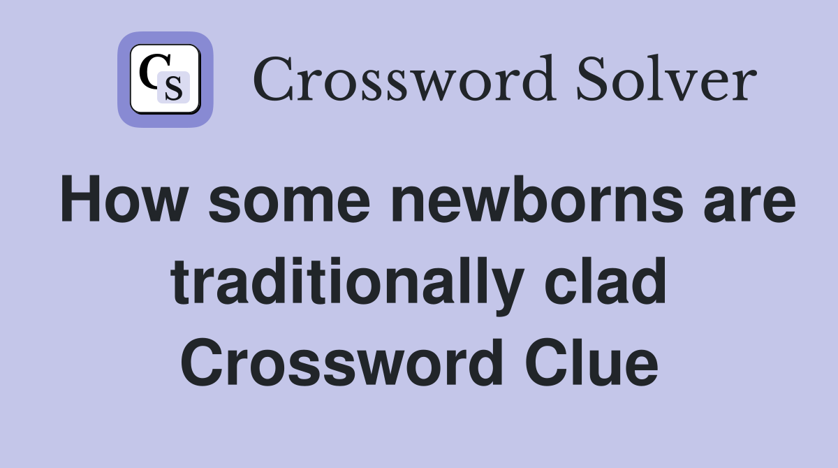 How some newborns are traditionally clad Crossword Clue