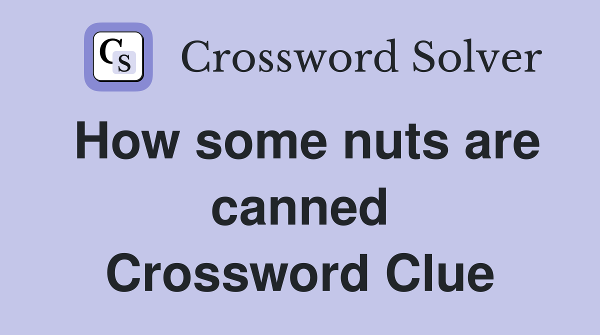 How some nuts are canned Crossword Clue