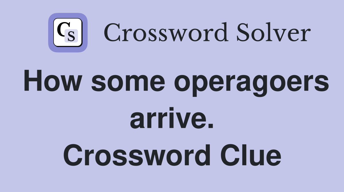 How some operagoers arrive. Crossword Clue