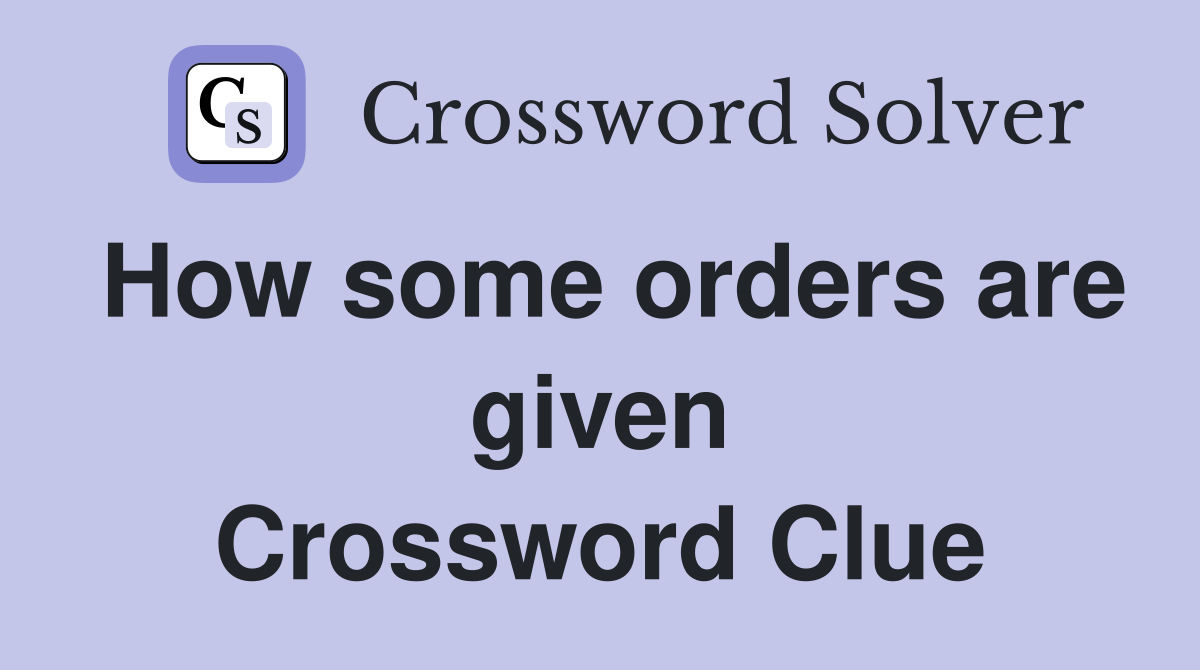 How some orders are given Crossword Clue