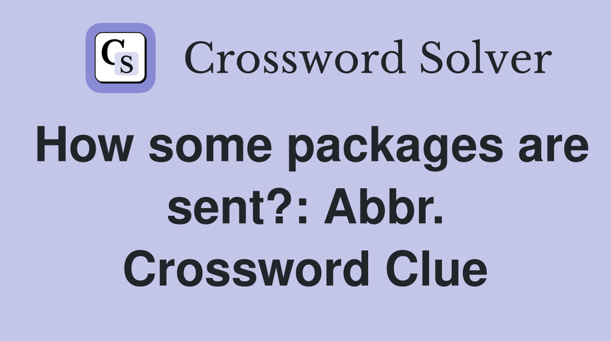 How some packages are sent?: Abbr. Crossword Clue