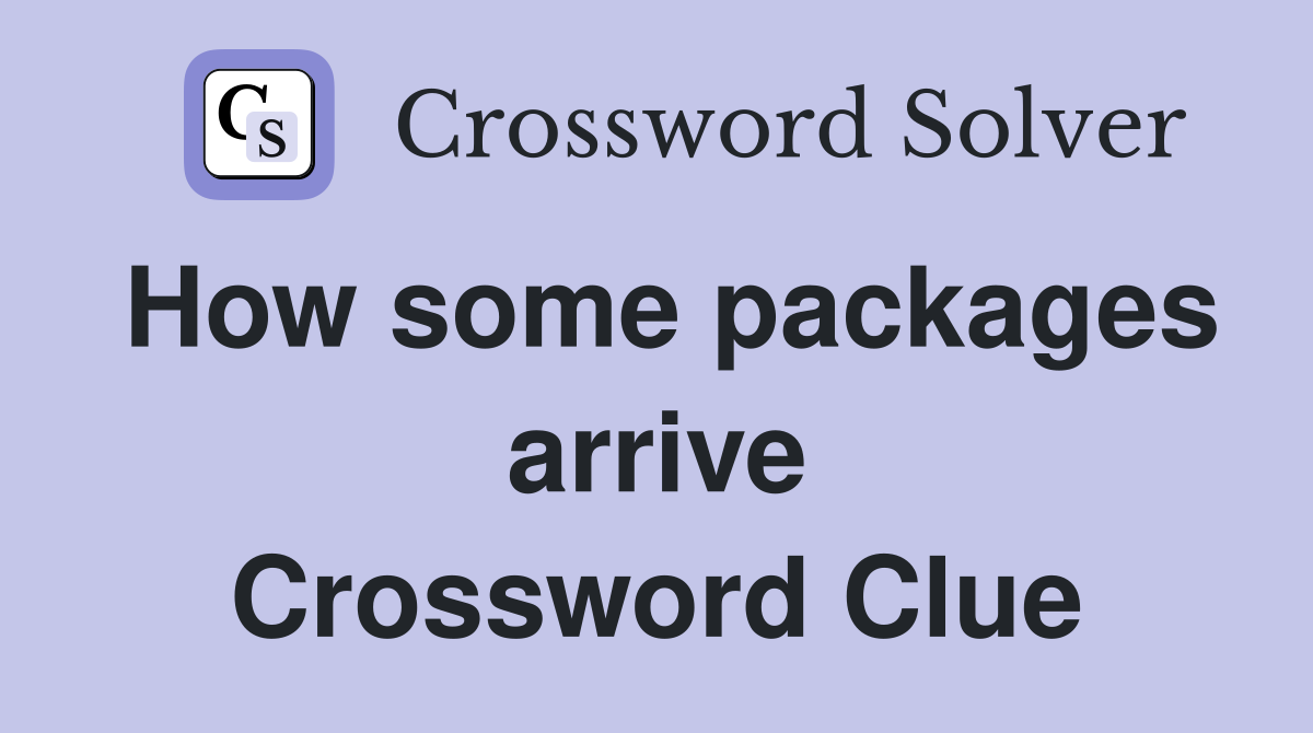 How some packages arrive Crossword Clue