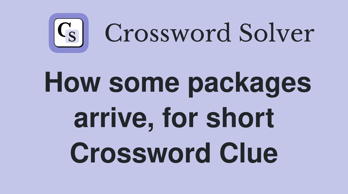 How some packages arrive, for short Crossword Clue