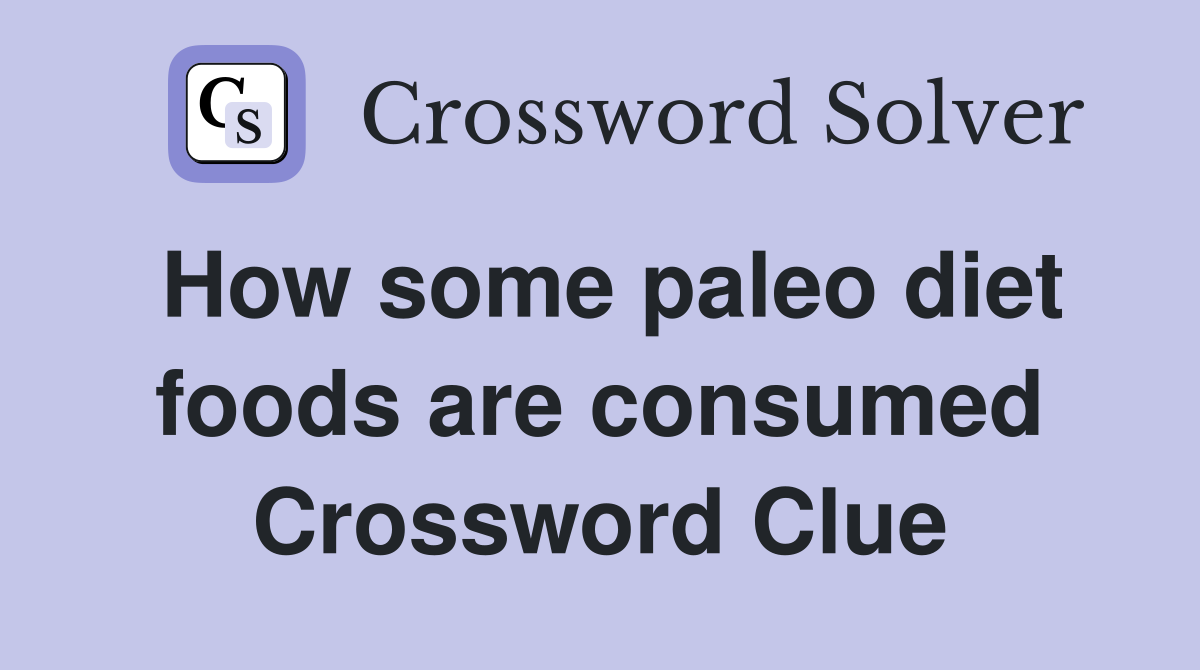 How some paleo diet foods are consumed Crossword Clue
