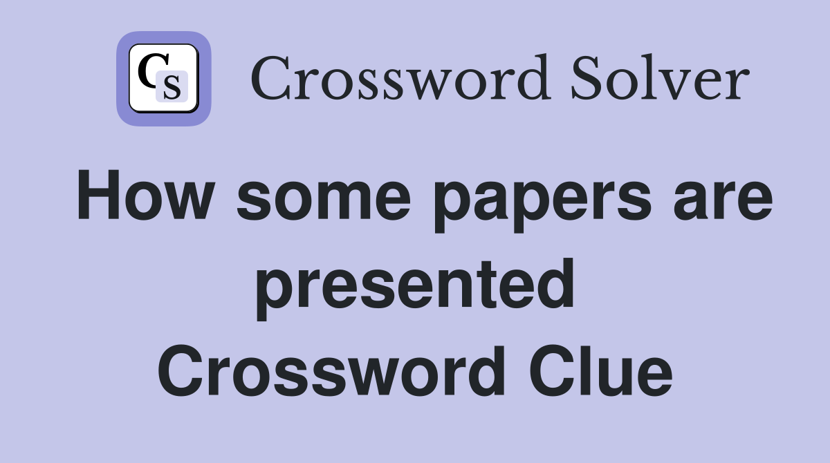 How some papers are presented Crossword Clue