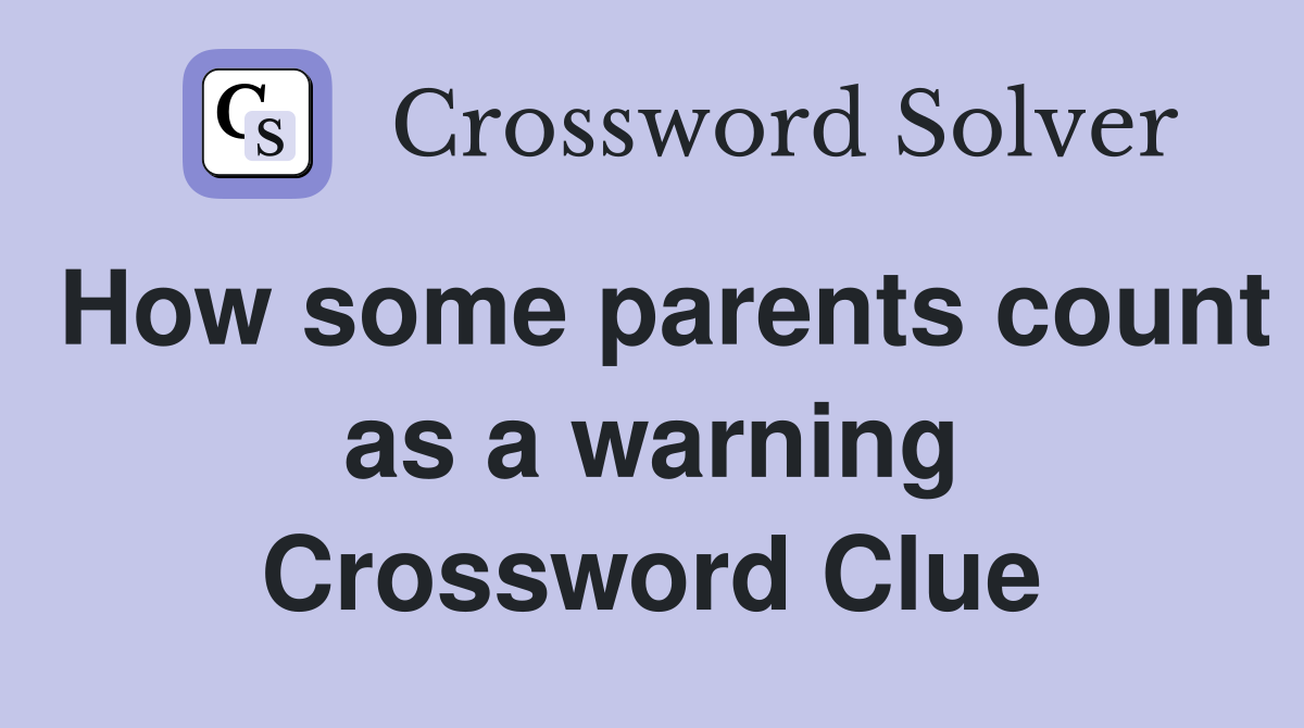 How some parents count as a warning Crossword Clue