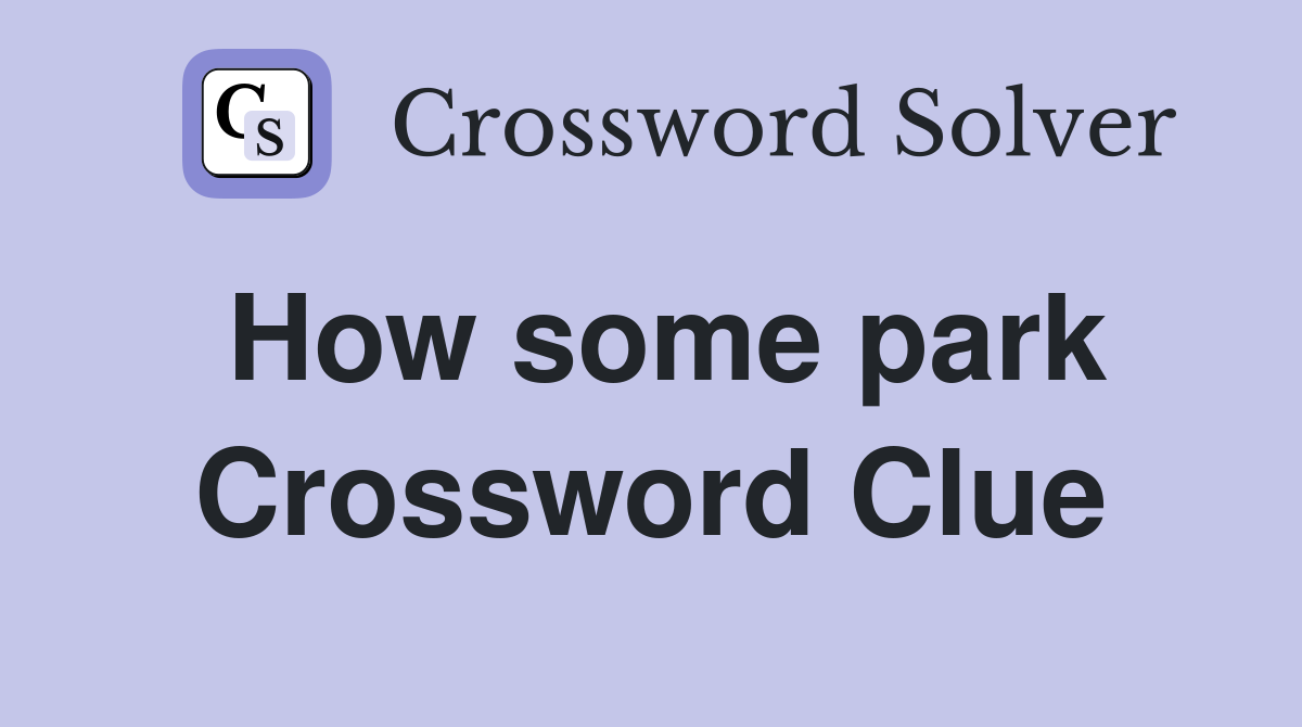 How some park Crossword Clue