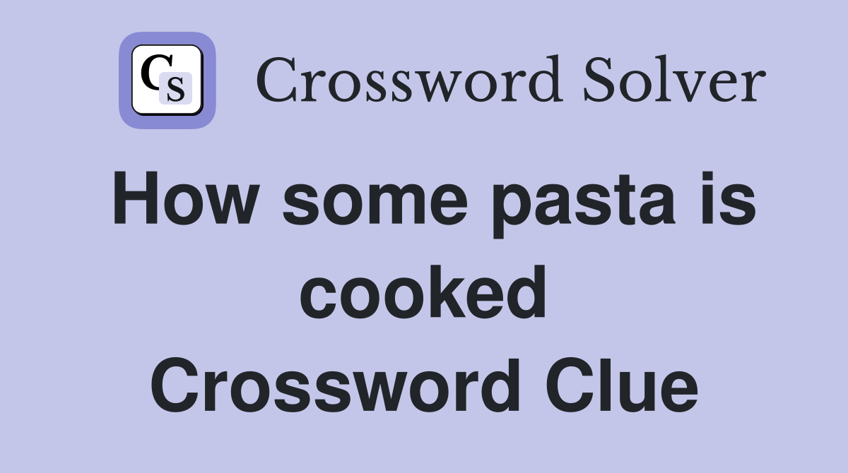 How some pasta is cooked Crossword Clue