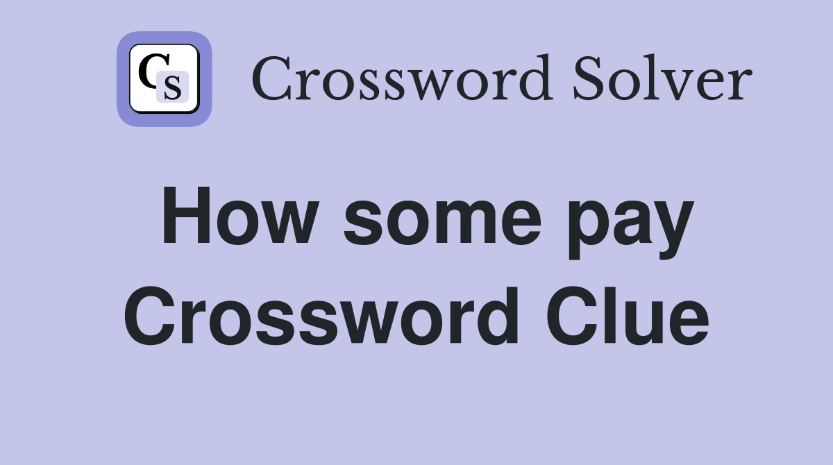 How some pay Crossword Clue