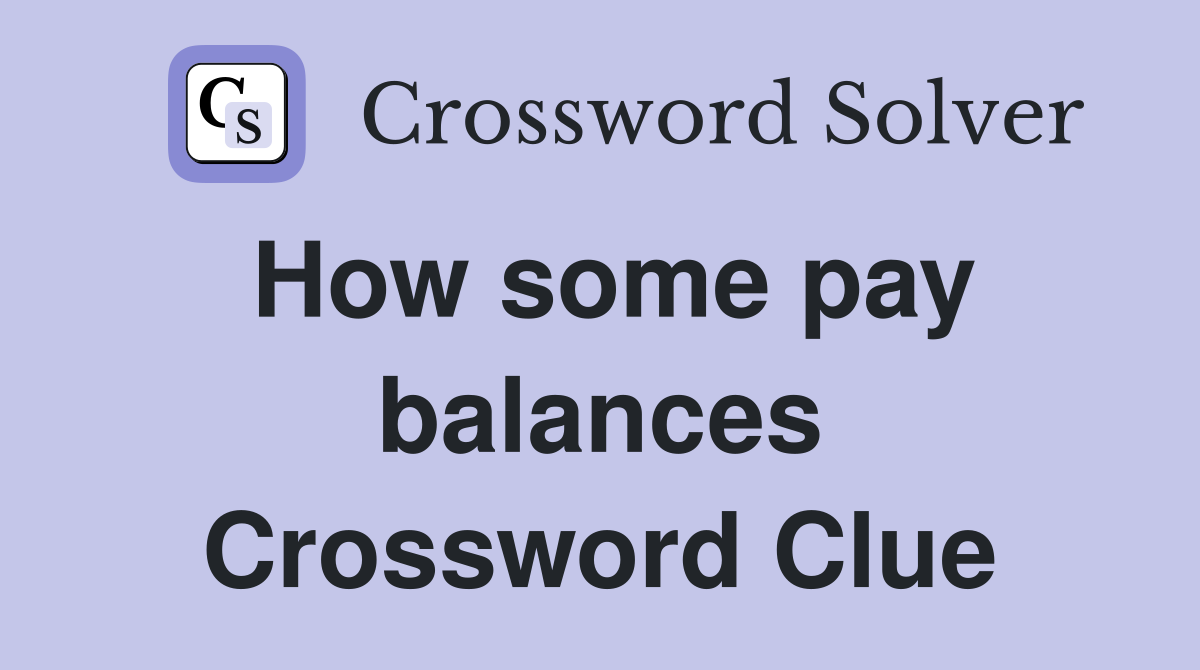 How some pay balances Crossword Clue