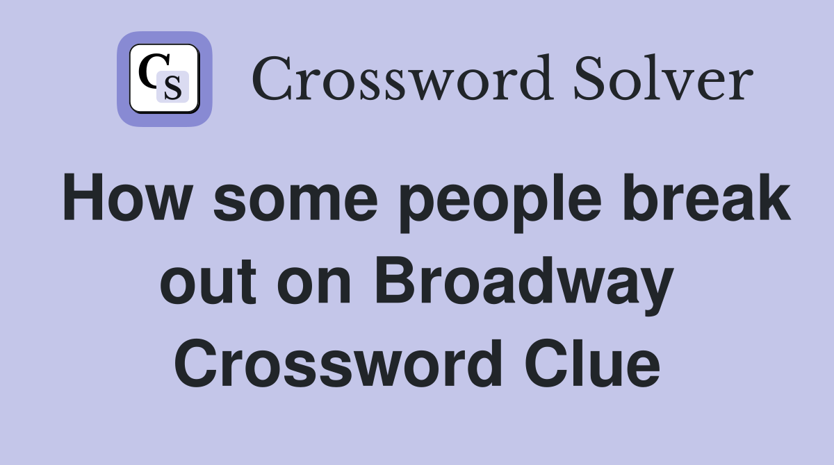 How some people break out on Broadway Crossword Clue