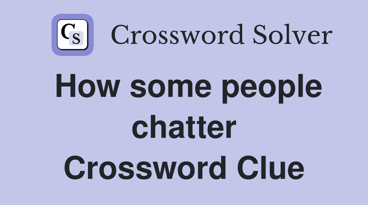 How some people chatter Crossword Clue