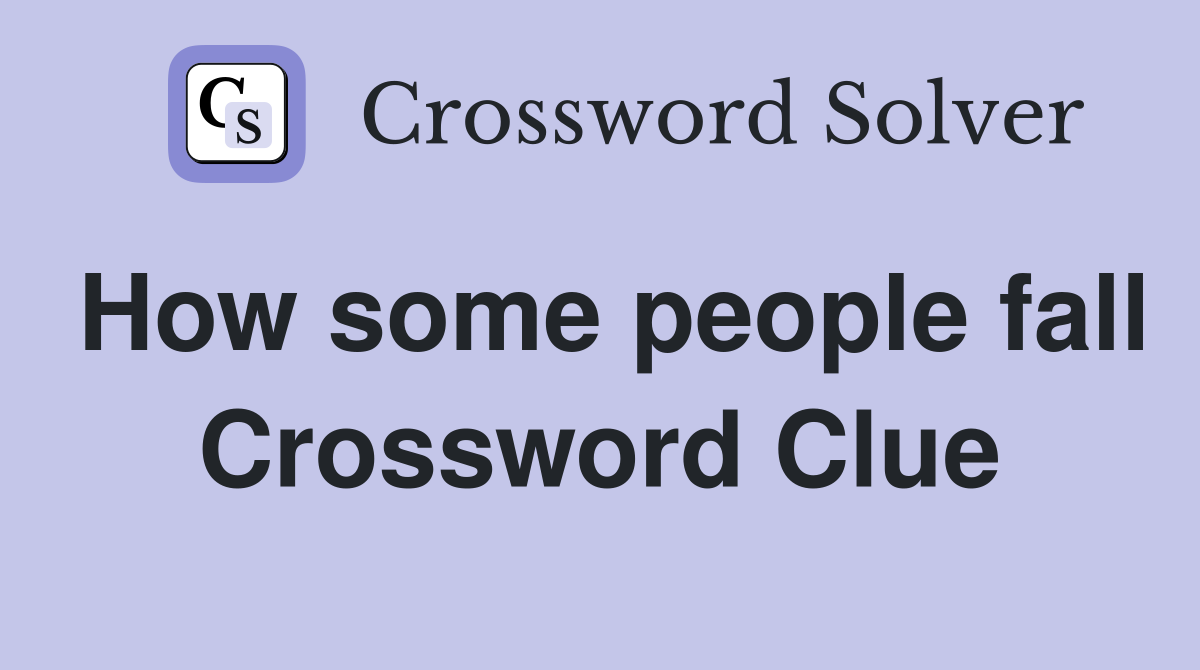 How some people fall Crossword Clue