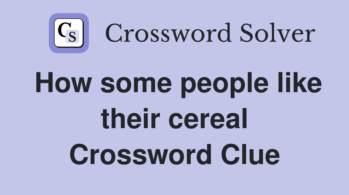 How some people like their cereal Crossword Clue