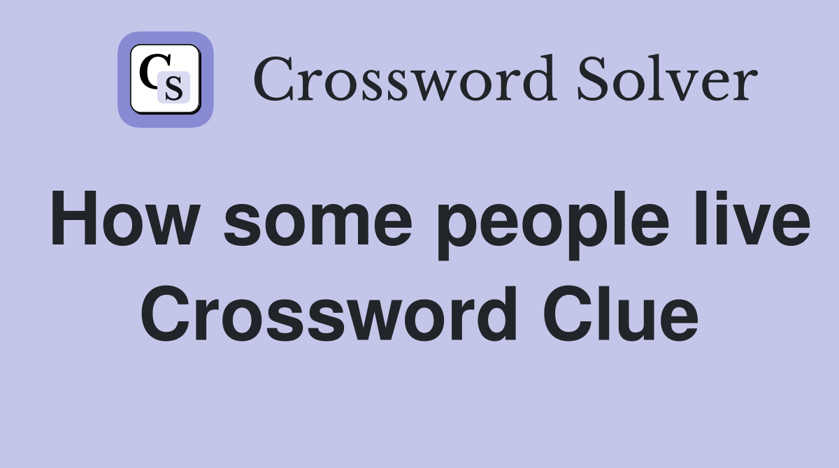 How some people live Crossword Clue