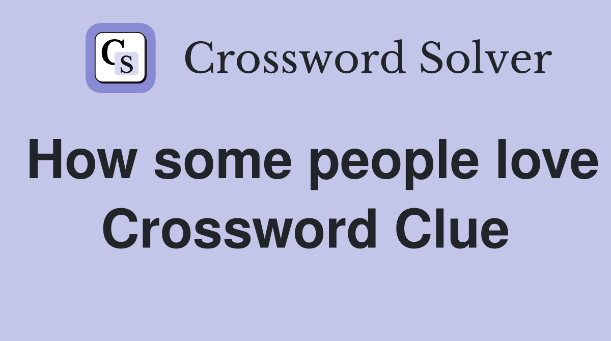 How some people love Crossword Clue