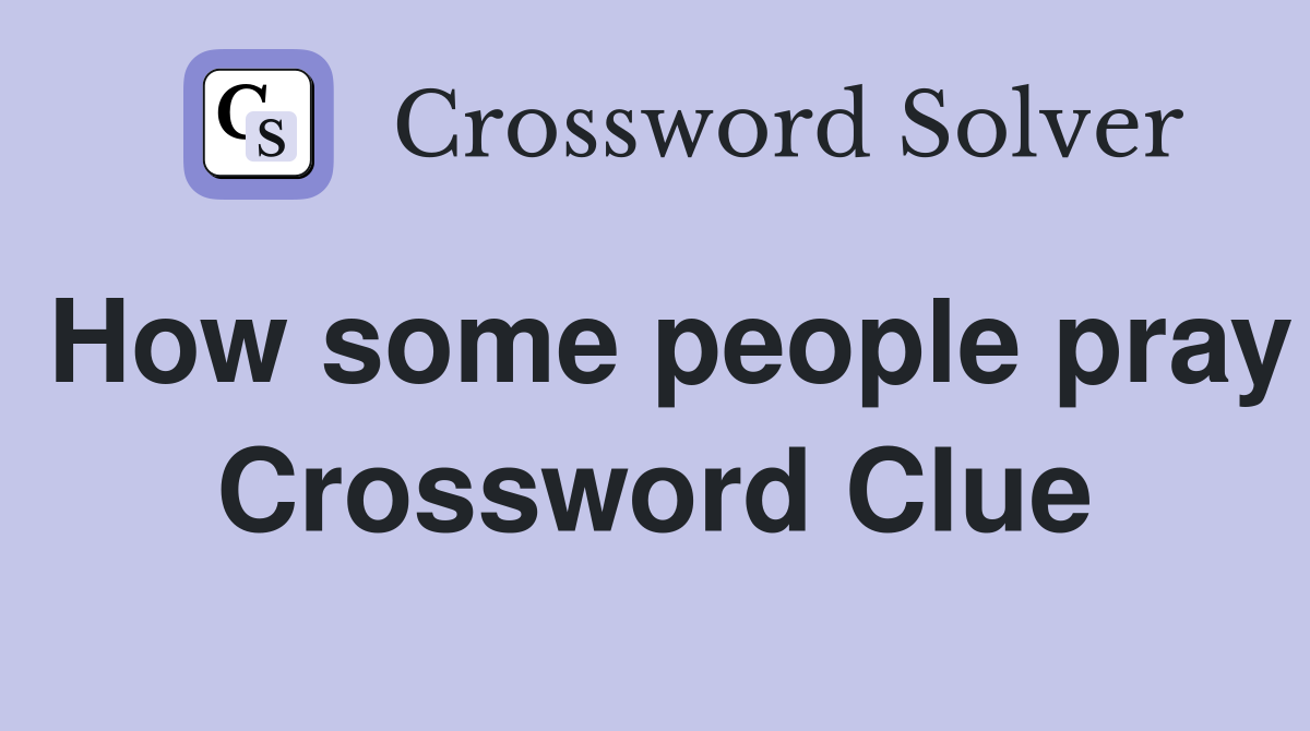 How some people pray Crossword Clue