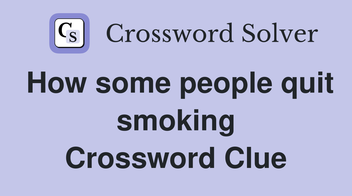 How some people quit smoking Crossword Clue