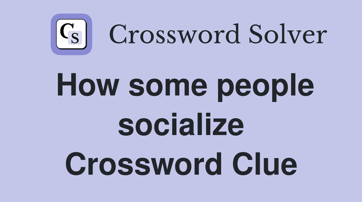 How some people socialize Crossword Clue