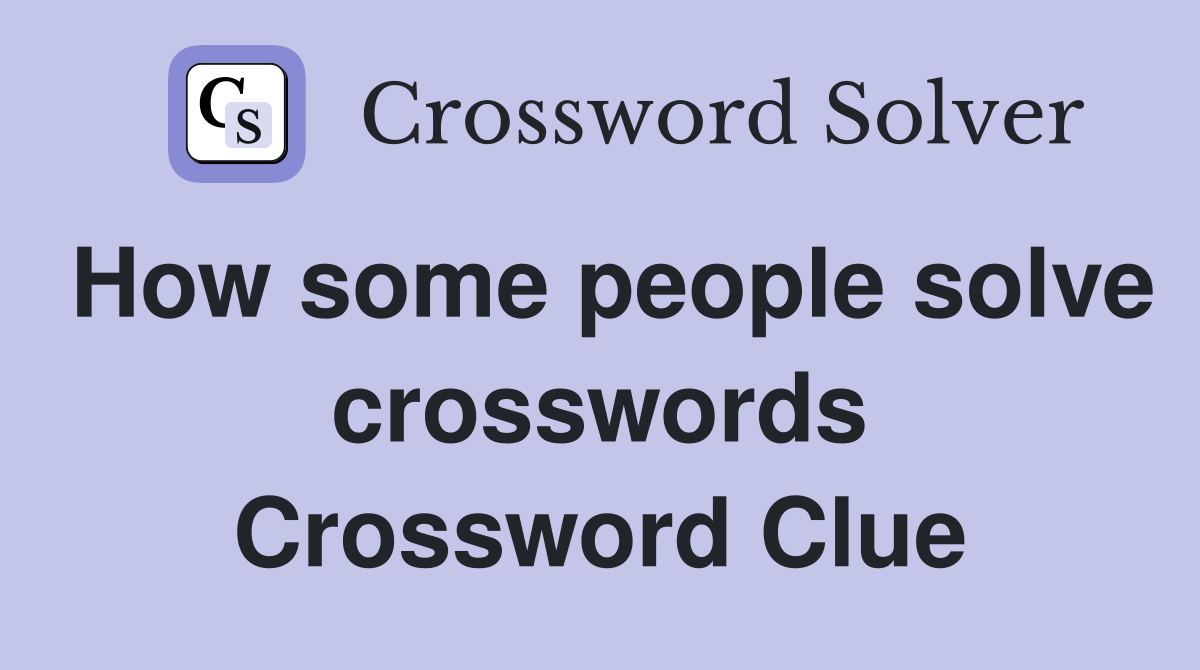 How some people solve crosswords Crossword Clue