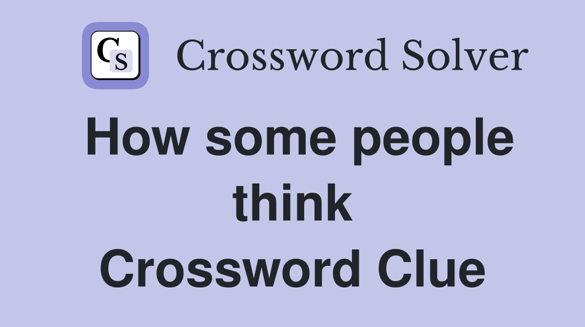 How some people think Crossword Clue