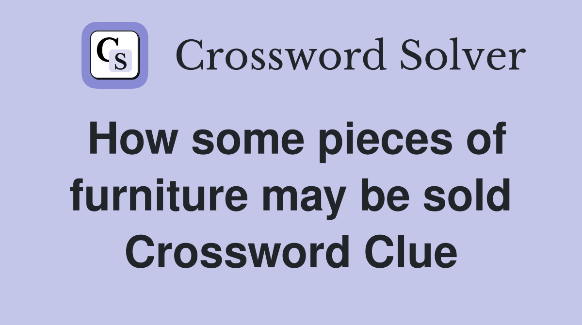How some pieces of furniture may be sold Crossword Clue