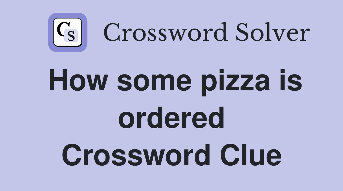 How some pizza is ordered Crossword Clue