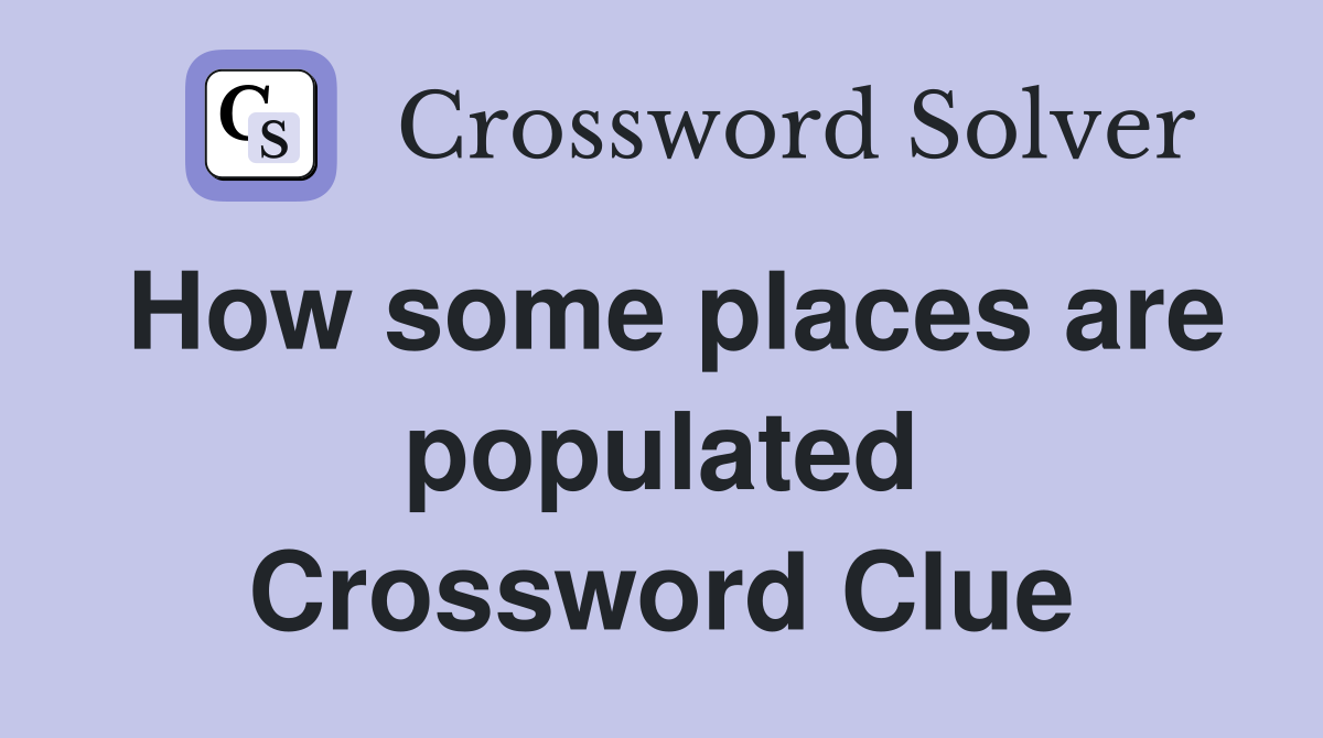 How some places are populated Crossword Clue