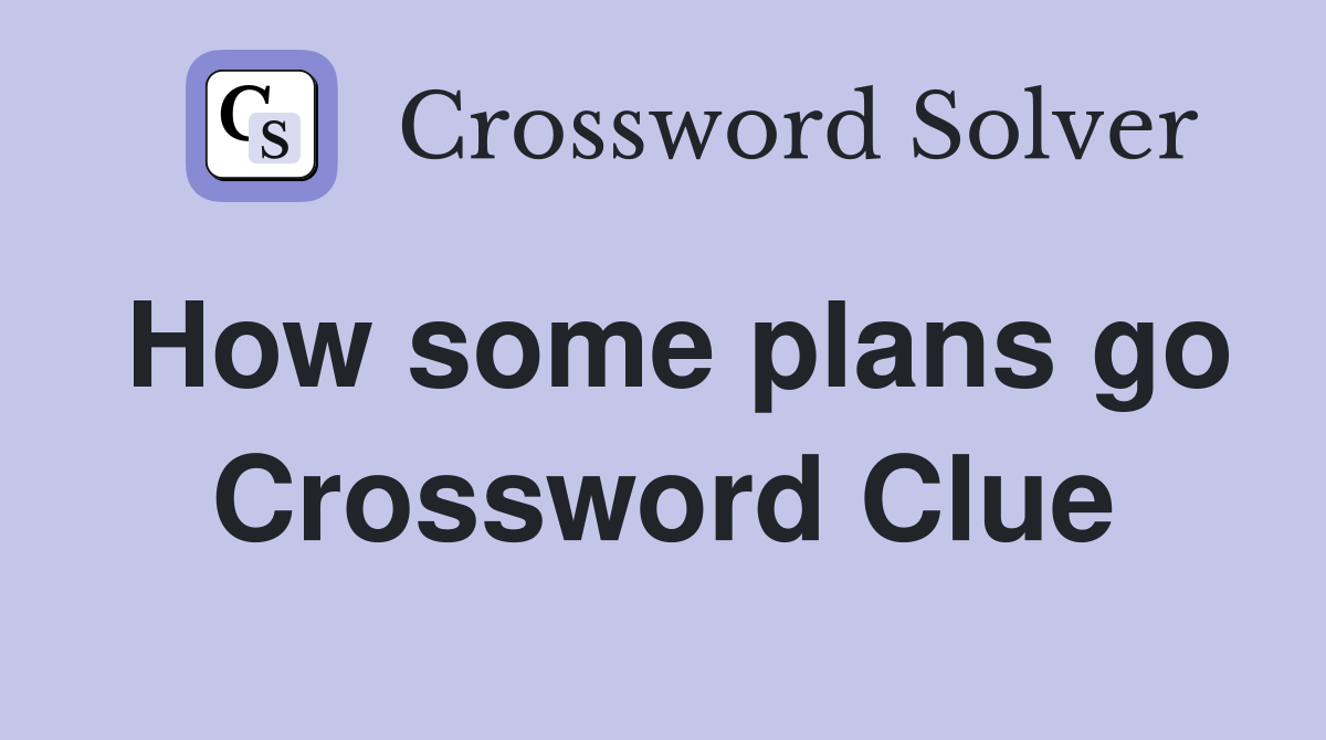 How some plans go Crossword Clue
