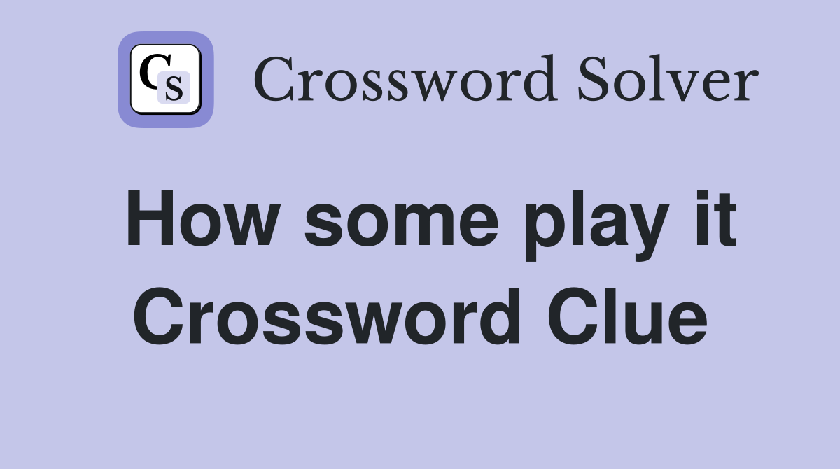 How some play it Crossword Clue