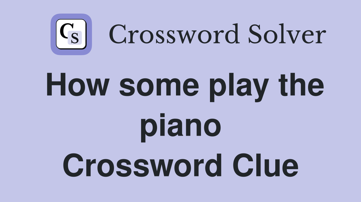 How some play the piano Crossword Clue