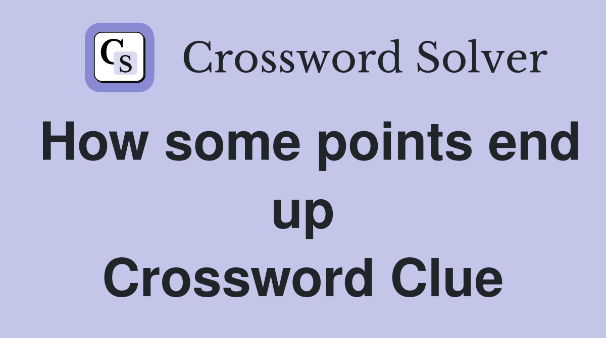 How some points end up Crossword Clue