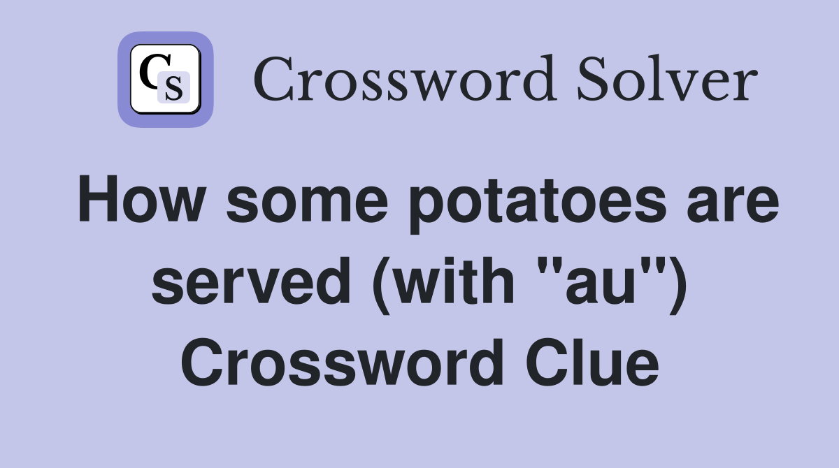 How some potatoes are served (with "au") Crossword Clue