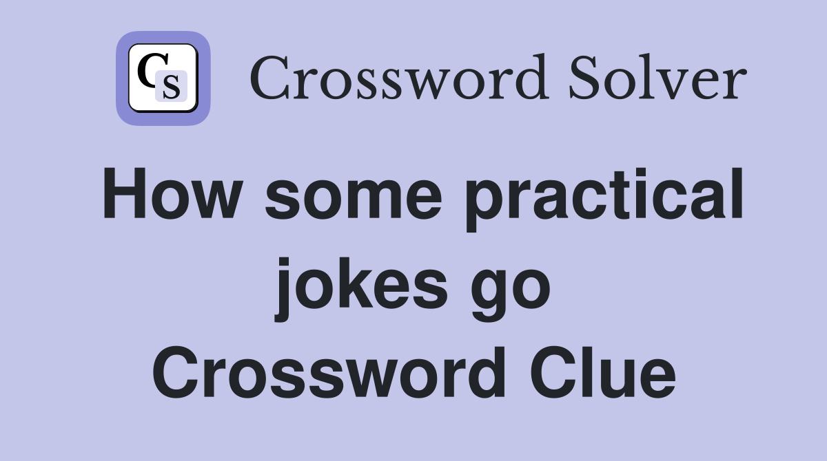 How some practical jokes go Crossword Clue