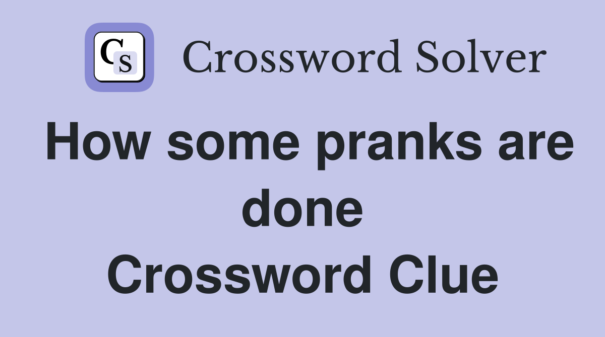 How some pranks are done Crossword Clue