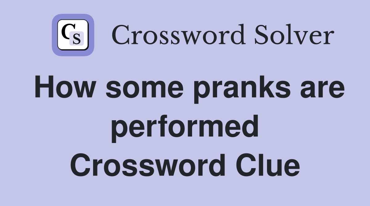 How some pranks are performed Crossword Clue