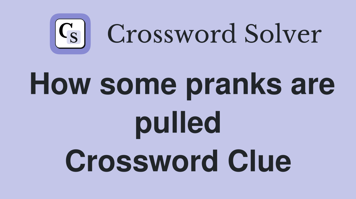 How some pranks are pulled Crossword Clue