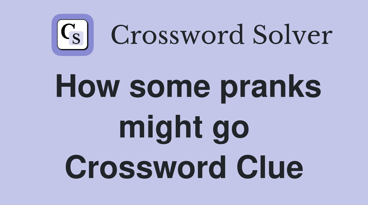 How some pranks might go Crossword Clue