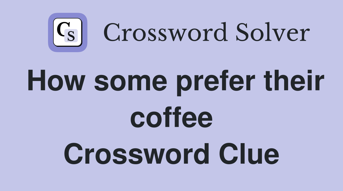 How some prefer their coffee Crossword Clue